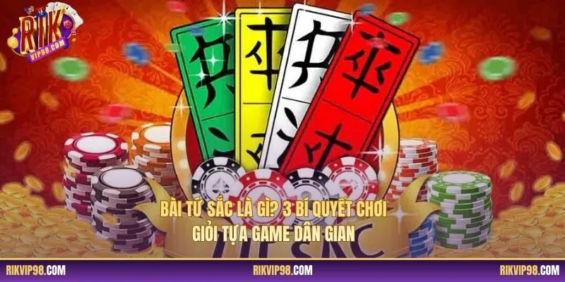 Bài Tứ Sắc Là Gì? 3 Bí Quyết Chơi Giỏi Tựa Game Dân Gian