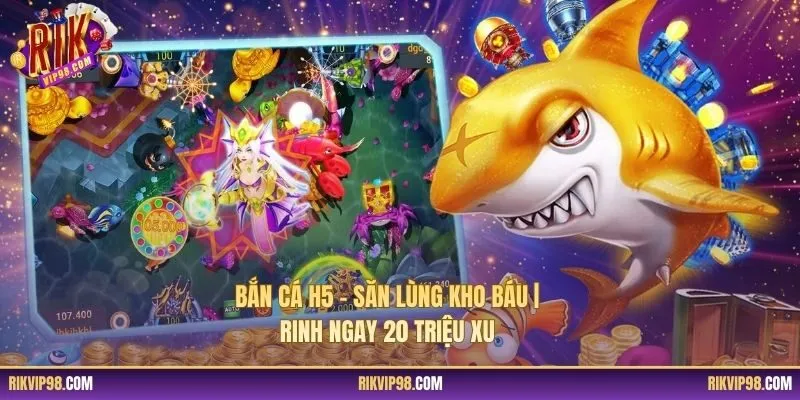 Bắn Cá H5 - Săn Lùng Kho Báu | Rinh Ngay 20 Triệu Xu