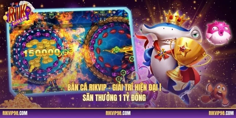Bắn Cá RIKVIP – Giải Trí Hiện Đại | Săn Thưởng 1 Tỷ Đồng
