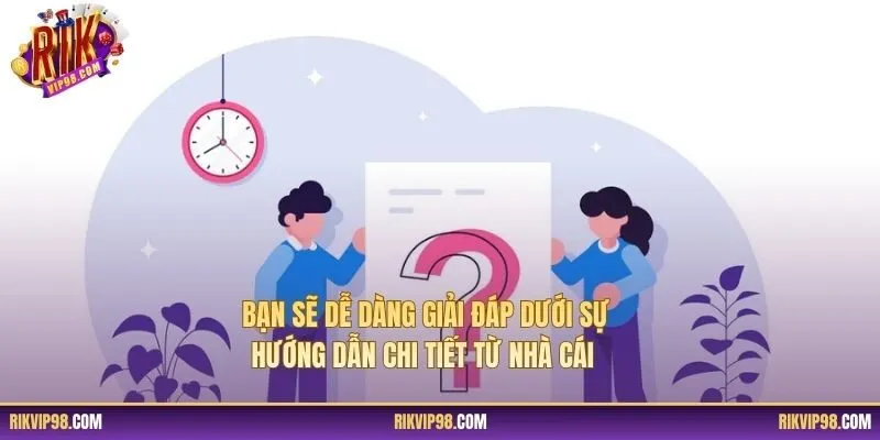 Bạn sẽ dễ dàng giải đáp dưới sự hướng dẫn chi tiết từ nhà cái 