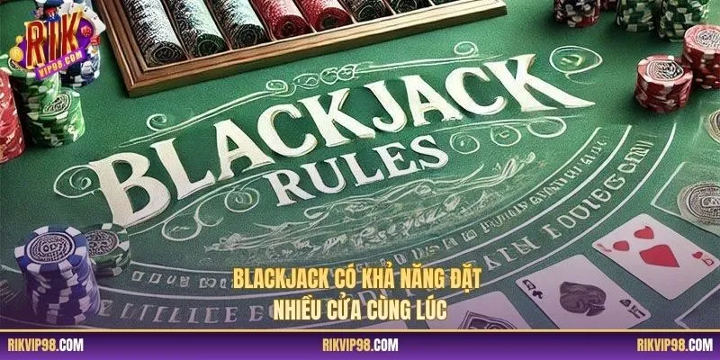 Blackjack có khả năng đặt nhiều cửa cùng lúc