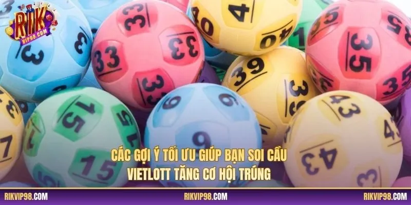 Các gợi ý tối ưu giúp bạn soi cầu Vietlott tăng cơ hội trúng