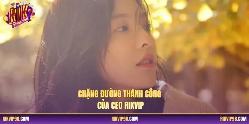 Chặng đường thành công của CEO RIKVIP