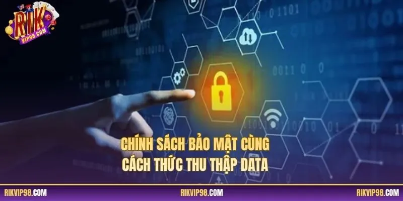 Chính sách bảo mật cùng cách thức thu thập data