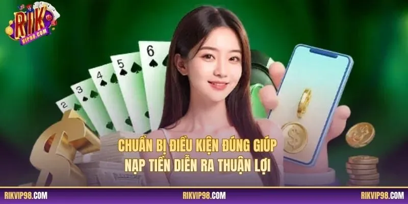 Chuẩn bị điều kiện đúng giúp nạp tiền diễn ra thuận lợi