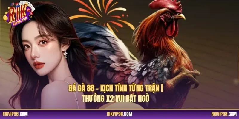 Đá Gà 88 – Kịch Tính Từng Trận | Thưởng x2 Vui Bất Ngờ