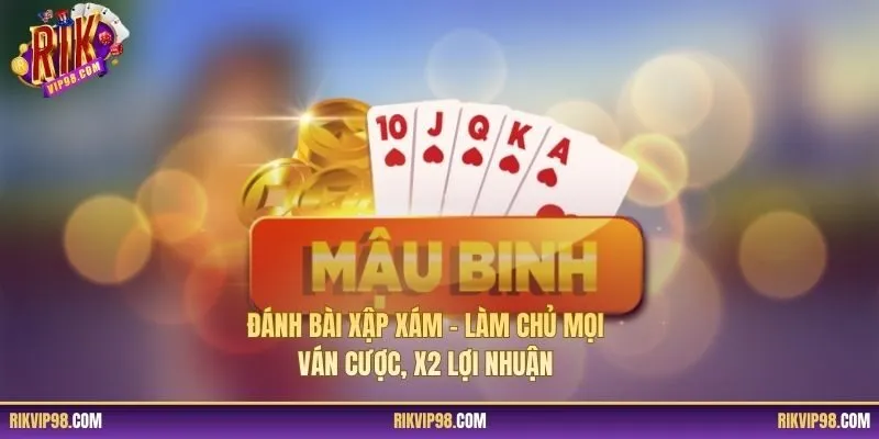 Đánh Bài Xập Xám - Làm Chủ Mọi Ván Cược, x2 Lợi Nhuận