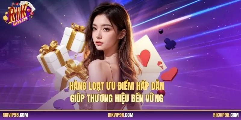 Hàng loạt ưu điểm hấp dẫn giúp thương hiệu bền vững