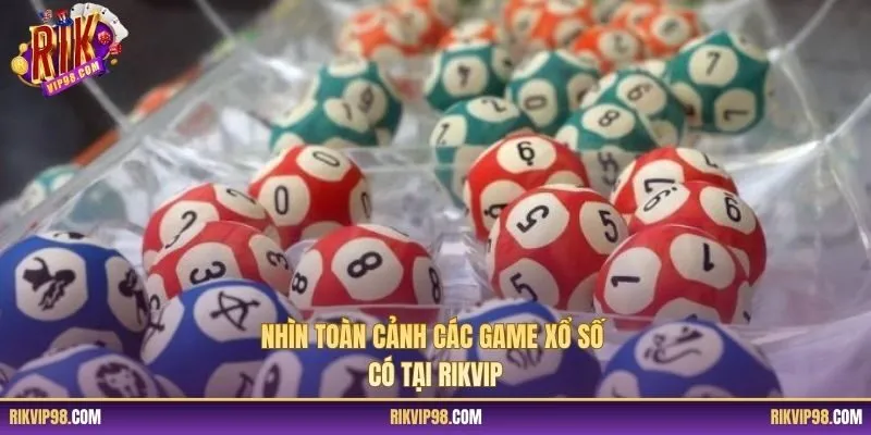 Nhìn toàn cảnh các game xổ số có tại RIKVIP