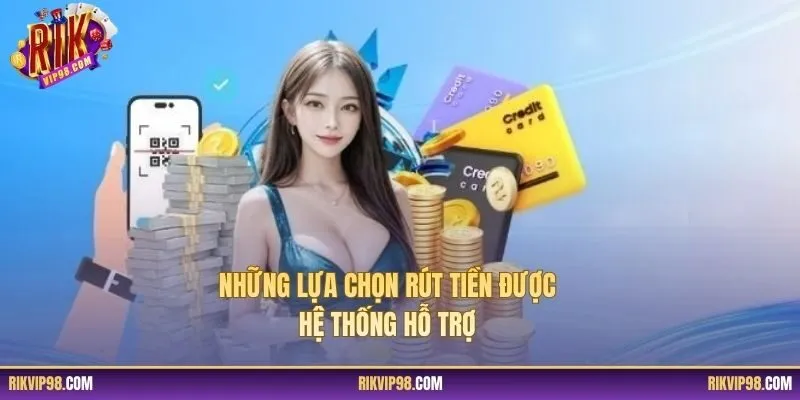 Những lựa chọn rút tiền được hệ thống hỗ trợ