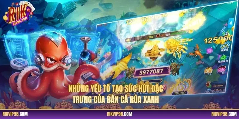 Những yếu tố tạo sức hút đặc trưng của bắn cá rùa xanh