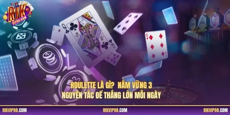 Roulette Là Gì? Nắm Vững 3 Nguyên Tắc Để Thắng Lớn Mỗi Ngày