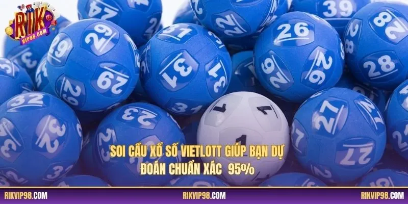 Soi Cầu Xổ Số Vietlott Giúp Bạn Dự Đoán Chuẩn Xác 95%