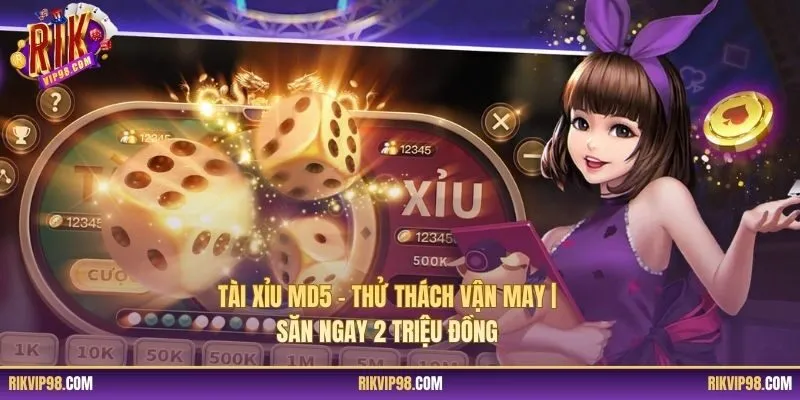 Tài Xỉu MD5 – Thử Thách Vận May | Săn Ngay 2 Triệu Đồng